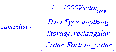 sampdist := Vector(4, {(1) = ` 1 .. 1000 `*Vector[row], (2) = `Data Type: `*anything, (3) = `Storage: `*rectangular, (4) = `Order: `*Fortran_order})