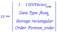 sx := Vector(4, {(1) = ` 1 .. 1000 `*Vector[row], (2) = `Data Type: `*float[8], (3) = `Storage: `*rectangular, (4) = `Order: `*Fortran_order})