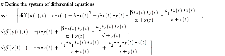 sys := {diff(x(t), t) = r*x(t)-b*x(t)^2-f*x(t)*y(t)-beta*x(t)*y(t)/(alpha+x(t))-a[1]*x(t)*z(t)/(e+x(t)), diff(y(t), t) = -mu*y(t)+beta*x(t)*y(t)/(alpha+x(t))-a[2]*y(t)*z(t)/(d+y(t)), diff(z(t), t) = -m*z(t)+c[1]*a[1]*x(t)*z(t)/(e+x(t))+c[2]*a[2]*y(t)*z(t)/(d+y(t))}