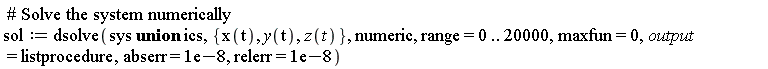 sol := dsolve(`union`(sys, ics), {x(t), y(t), z(t)}, numeric, range = 0 .. 20000, maxfun = 0, output = listprocedure, abserr = 0.1e-7, relerr = 0.1e-7)