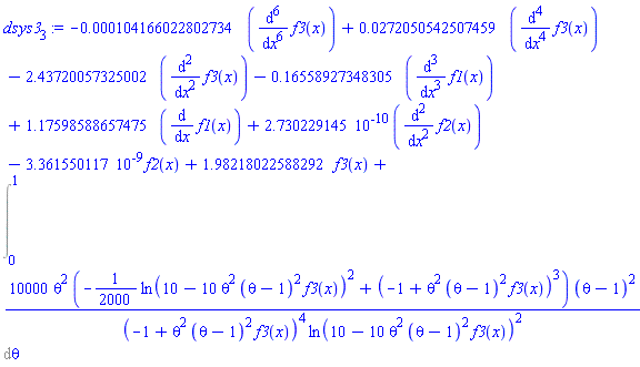 -0.104166022802734e-3*(diff(diff(diff(diff(diff(diff(f3(x), x), x), x), x), x), x))+0.272050542507459e-1*(diff(diff(diff(diff(f3(x), x), x), x), x))-2.43720057325002*(diff(diff(f3(x), x), x))-.16558927348305*(diff(diff(diff(f1(x), x), x), x))+1.17598588657475*(diff(f1(x), x))+0.2730229145e-9*(diff(diff(f2(x), x), x))-0.3361550117e-8*f2(x)+1.98218022588292*f3(x)+Int(10000*theta^2*(-(1/2000)*ln(10-10*theta^2*(theta-1)^2*f3(x))^2+(-1+theta^2*(theta-1)^2*f3(x))^3)*(theta-1)^2/((-1+theta^2*(theta-1)^2*f3(x))^4*ln(10-10*theta^2*(theta-1)^2*f3(x))^2), theta = 0 .. 1)