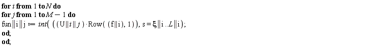 for i to N do for j to VectorCalculus:-`+`(M, -1) do fun || i || j := int(VectorCalculus:-`*`(U || i || j, Row(f || i, 1)), s = xi || i .. L || i) end do end do;