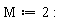 M := 2: