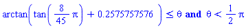 arctan(tan((8/45)*Pi)+.2575757576) <= theta and theta < (1/2)*Pi
