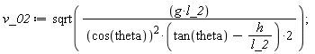 v_02 := sqrt(g*l_2/(2*cos(theta)^2*(tan(theta)-h/l_2)));