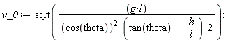 v_0 := sqrt(g*l/(2*cos(theta)^2*(tan(theta)-h/l)));