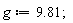 g := 9.81;
