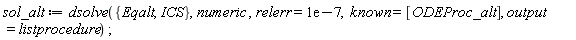 sol_alt := dsolve({Eqalt, ICS}, numeric, relerr = 0.1e-6, known = [ODEProc_alt], output = listprocedure);