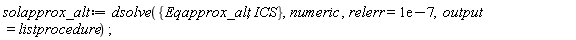 solapprox_alt := dsolve({ICS, Eqapprox_alt}, numeric, relerr = 0.1e-6, output = listprocedure);