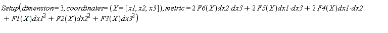 Setup(dimension = 3, coordinates = (X = [x1, x2, x3]), metric = 2*F6(X)*dx2*dx3+2*F5(X)*dx1*dx3+2*F4(X)*dx1*dx2+F1(X)*dx1^2+F2(X)*dx2^2+F3(X)*dx3^2)