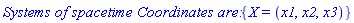 `Systems of spacetime Coordinates are: `*{X = (x1, x2, x3)}