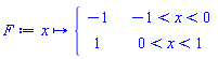 proc (x) options operator, arrow, function_assign; piecewise(-1 < x and x < 0, -1, 0 < x and x < 1, 1) end proc