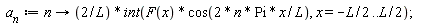 a__n := proc (n) options operator, arrow; 2*(int(F(x)*cos(2*n*Pi*x/L), x = -(1/2)*L .. (1/2)*L))/L end proc
