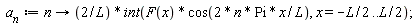 a__n := proc (n) options operator, arrow; 2*(int(F(x)*cos(2*n*Pi*x/L), x = -(1/2)*L .. (1/2)*L))/L end proc
