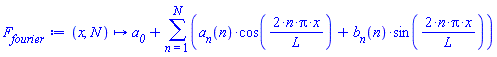 proc (x, N) options operator, arrow, function_assign; a__0+sum(a__n(n)*cos(2*n*Pi*x/L)+b__n(n)*sin(2*n*Pi*x/L), n = 1 .. N) end proc