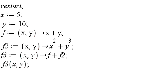 restart; x := 5; y := 10; f := proc (x, y) options operator, arrow; x+y end proc; f2 := proc (x, y) options operator, arrow; x^2+y^3 end proc; f3 := proc (x, y) options operator, arrow; f+f2 end proc; f3(x, y)