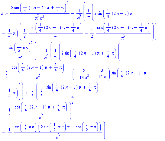 2*sin((1/4)*(2*n-1)*Pi+(1/4)*Pi)^2/(Pi^2*n^2)+(2*sin((1/4)*(2*n-1)*Pi+(1/4)*Pi)*((1/2)*sin((1/4)*(2*n-1)*Pi+(1/4)*Pi)/Pi-(1/2)*cos((1/4)*(2*n-1)*Pi+(1/4)*Pi)/Pi^2)/Pi+sin((1/2)*Pi*n)^2/Pi^2)/n^3+(2*sin((1/4)*(2*n-1)*Pi+(1/4)*Pi)*(-(3/8)*cos((1/4)*(2*n-1)*Pi+(1/4)*Pi)/Pi^2+(-(9/16)/Pi^3+(3/16)/Pi)*sin((1/4)*(2*n-1)*Pi+(1/4)*Pi))/Pi+(1/2)*((1/2)*sin((1/4)*(2*n-1)*Pi+(1/4)*Pi)/Pi-(1/2)*cos((1/4)*(2*n-1)*Pi+(1/4)*Pi)/Pi^2)^2+(1/2)*sin((1/2)*Pi*n)*(2*sin((1/2)*Pi*n)*Pi-cos((1/2)*Pi*n))/Pi^3)/n^4