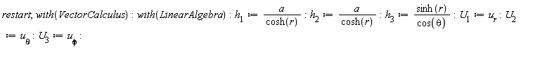 restart; with(VectorCalculus); with(LinearAlgebra); h__1 := VectorCalculus:-`*`(a, 1/cosh(r)); h__2 := VectorCalculus:-`*`(a, 1/cosh(r)); h__3 := VectorCalculus:-`*`(sinh(r), 1/cos(theta)); U__1 := u__r; U__2 := `u__&theta;`; U__3 := `u__&phi;`