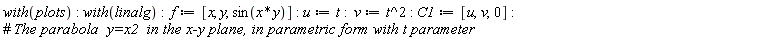 with(plots); with(linalg); f := [x, y, sin(x*y)]; u := t; v := t^2; C1 := [u, v, 0]
