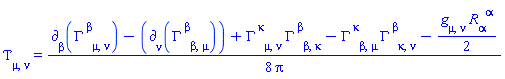 Physics:-EnergyMomentum[mu, nu] = (1/8)*(Physics:-d_[beta](Physics:-Christoffel[`~beta`, mu, nu], [X])-Physics:-d_[nu](Physics:-Christoffel[`~beta`, beta, mu], [X])+Physics:-Christoffel[`~kappa`, mu, nu]*Physics:-Christoffel[`~beta`, beta, kappa]-Physics:-Christoffel[`~kappa`, beta, mu]*Physics:-Christoffel[`~beta`, kappa, nu]-(1/2)*Physics:-g_[mu, nu]*Physics:-Ricci[alpha, `~alpha`])/Pi
