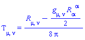 Physics:-EnergyMomentum[mu, nu] = (1/8)*(Physics:-Ricci[mu, nu]-(1/2)*Physics:-g_[mu, nu]*Physics:-Ricci[alpha, `~alpha`])/Pi