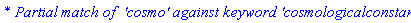`* Partial match of  'cosmo' against keyword 'cosmologicalconstant'`