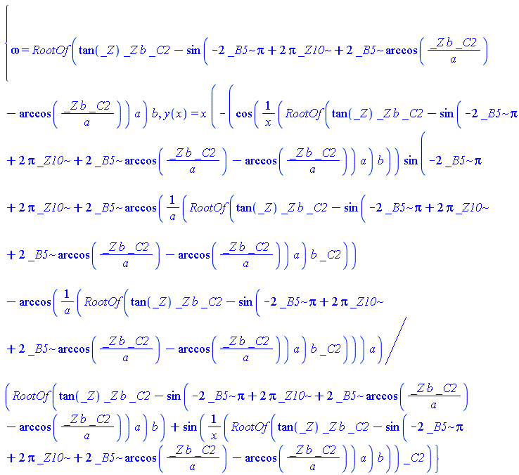 {omega = RootOf(tan(_Z)*_Z*b*_C2-sin(-2*_B5*Pi+2*Pi*_Z10+2*_B5*arccos(_Z*b*_C2/a)-arccos(_Z*b*_C2/a))*a)*b, y(x) = x*(-cos(RootOf(tan(_Z)*_Z*b*_C2-sin(-2*_B5*Pi+2*Pi*_Z10+2*_B5*arccos(_Z*b*_C2/a)-arccos(_Z*b*_C2/a))*a)*b/x)*sin(-2*_B5*Pi+2*Pi*_Z10+2*_B5*arccos(RootOf(tan(_Z)*_Z*b*_C2-sin(-2*_B5*Pi+2*Pi*_Z10+2*_B5*arccos(_Z*b*_C2/a)-arccos(_Z*b*_C2/a))*a)*b*_C2/a)-arccos(RootOf(tan(_Z)*_Z*b*_C2-sin(-2*_B5*Pi+2*Pi*_Z10+2*_B5*arccos(_Z*b*_C2/a)-arccos(_Z*b*_C2/a))*a)*b*_C2/a))*a/(RootOf(tan(_Z)*_Z*b*_C2-sin(-2*_B5*Pi+2*Pi*_Z10+2*_B5*arccos(_Z*b*_C2/a)-arccos(_Z*b*_C2/a))*a)*b)+sin(RootOf(tan(_Z)*_Z*b*_C2-sin(-2*_B5*Pi+2*Pi*_Z10+2*_B5*arccos(_Z*b*_C2/a)-arccos(_Z*b*_C2/a))*a)*b/x)*_C2)}