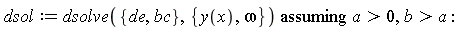 dsol := `assuming`([dsolve({bc, de}, {omega, y(x)})], [a > 0, b > a])