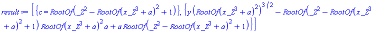 [{c = RootOf(_Z^2-RootOf(_Z^3*x+a)^2+1)}, {y*(RootOf(_Z^3*x+a)^2)^(3/2)-RootOf(_Z^2-RootOf(_Z^3*x+a)^2+1)*RootOf(_Z^3*x+a)^2*a+a*RootOf(_Z^2-RootOf(_Z^3*x+a)^2+1)}]
