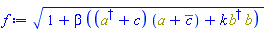 (1+beta*(Physics:-`*`(Physics:-Dagger(a)+c, a+conjugate(c))+k*Physics:-`*`(Physics:-Dagger(b), b)))^(1/2)