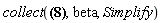 collect(1+(9/16)*beta^3*conjugate(c)*c*Physics:-`*`(Physics:-Dagger(a), a, Physics:-Dagger(a), a)-(1/4)*beta^2*k*Physics:-`*`(Physics:-Dagger(b), b)*c*conjugate(c)-(1/4)*beta^2*conjugate(c)^2*Physics:-Dagger(a)*c-(1/4)*beta^2*a*c^2*conjugate(c)+(3/16)*beta^3*conjugate(c)^3*Physics:-Dagger(a)*c^2+(3/16)*beta^3*a*c^3*conjugate(c)^2+(9/16)*beta^3*Physics:-`*`(Physics:-Dagger(a), a)*c^2*conjugate(c)^2-(1/2)*beta^2*Physics:-`*`(Physics:-Dagger(a), a)*c*conjugate(c)+(3/16)*beta^3*conjugate(c)^2*c*Physics:-`*`(Physics:-`^`(Physics:-Dagger(a), 2), a)+(3/16)*beta^3*k*Physics:-`*`(Physics:-Dagger(b), b)*c^2*conjugate(c)^2+(1/2)*beta*Physics:-`*`(Physics:-Dagger(a), a)+(3/8)*beta^3*conjugate(c)^2*c*Physics:-`*`(Physics:-Dagger(a), a, Physics:-Dagger(a))+(9/16)*beta^3*c^2*conjugate(c)*Physics:-`*`(Physics:-Dagger(a), Physics:-`^`(a, 2))+(1/16)*beta^3*c^3*conjugate(c)^3-(1/8)*beta^2*c^2*conjugate(c)^2+(1/2)*beta*k*Physics:-`*`(Physics:-Dagger(b), b)+(1/2)*beta*conjugate(c)*Physics:-Dagger(a)+(1/2)*beta*a*c+(1/2)*beta*c*conjugate(c)+(3/4)*beta^3*k*c*conjugate(c)*Physics:-`*`(Physics:-Dagger(a), a, Physics:-Dagger(b), b)+(3/8)*beta^3*k*conjugate(c)^2*c*Physics:-`*`(Physics:-Dagger(a), Physics:-Dagger(b), b)+(3/16)*beta^3*c*Physics:-`*`(Physics:-Dagger(a), a, Physics:-Dagger(a), Physics:-`^`(a, 2))+(3/16)*beta^3*k*Physics:-`*`(Physics:-Dagger(a), a, Physics:-Dagger(b), b, Physics:-Dagger(a), a)+(3/16)*beta^3*k^2*Physics:-`*`(Physics:-Dagger(a), a, Physics:-Dagger(b), b, Physics:-Dagger(b), b)-(1/4)*beta^2*k*Physics:-`*`(Physics:-Dagger(a), a, Physics:-Dagger(b), b)+(3/8)*beta^3*k*c^2*conjugate(c)*Physics:-`*`(a, Physics:-Dagger(b), b)+(3/16)*beta^3*k^2*c*conjugate(c)*Physics:-`*`(Physics:-Dagger(b), b, Physics:-Dagger(b), b)+(3/8)*beta^3*k*conjugate(c)*Physics:-`*`(Physics:-Dagger(a), a, Physics:-Dagger(b), b, Physics:-Dagger(a))+(3/8)*beta^3*k*c*Physics:-`*`(Physics:-Dagger(a), a, Physics:-Dagger(b), b, a)+(3/16)*beta^3*k^2*conjugate(c)*Physics:-`*`(Physics:-Dagger(a), Physics:-Dagger(b), b, Physics:-Dagger(b), b)+(3/16)*beta^3*k^2*c*Physics:-`*`(a, Physics:-Dagger(b), b, Physics:-Dagger(b), b)+(3/16)*beta^3*k*conjugate(c)^2*Physics:-`*`(Physics:-Dagger(a), Physics:-Dagger(b), b, Physics:-Dagger(a))-(1/4)*beta^2*k*conjugate(c)*Physics:-`*`(Physics:-Dagger(a), Physics:-Dagger(b), b)-(1/4)*beta^2*k*c*Physics:-`*`(a, Physics:-Dagger(b), b)+(3/16)*beta^3*k*c^2*Physics:-`*`(a, Physics:-Dagger(b), b, a)+(3/16)*beta^3*conjugate(c)^3*c*Physics:-`^`(Physics:-Dagger(a), 2)+(3/16)*beta^3*c^3*conjugate(c)*Physics:-`^`(a, 2)-(1/8)*beta^2*Physics:-`*`(Physics:-Dagger(a), a, Physics:-Dagger(a), a)+(1/16)*beta^3*Physics:-`*`(Physics:-Dagger(a), a, Physics:-Dagger(a), a, Physics:-Dagger(a), a)+(3/16)*beta^3*conjugate(c)*Physics:-`*`(Physics:-Dagger(a), a, Physics:-Dagger(a), a, Physics:-Dagger(a))-(1/8)*beta^2*k^2*Physics:-`*`(Physics:-Dagger(b), b, Physics:-Dagger(b), b)+(1/16)*beta^3*k^3*Physics:-`*`(Physics:-Dagger(b), b, Physics:-Dagger(b), b, Physics:-Dagger(b), b)+(3/16)*beta^3*conjugate(c)^2*Physics:-`*`(Physics:-Dagger(a), a, Physics:-`^`(Physics:-Dagger(a), 2))+(3/16)*beta^3*c^2*Physics:-`*`(Physics:-Dagger(a), Physics:-`^`(a, 3))-(1/4)*beta^2*conjugate(c)*Physics:-`*`(Physics:-Dagger(a), a, Physics:-Dagger(a))-(1/4)*beta^2*c*Physics:-`*`(Physics:-Dagger(a), Physics:-`^`(a, 2))+(1/16)*beta^3*conjugate(c)^3*Physics:-`^`(Physics:-Dagger(a), 3)-(1/8)*beta^2*conjugate(c)^2*Physics:-`^`(Physics:-Dagger(a), 2)-(1/8)*beta^2*c^2*Physics:-`^`(a, 2)+(1/16)*beta^3*c^3*Physics:-`^`(a, 3), beta, Physics:-Simplify)
