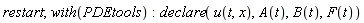 restart; with(PDEtools); declare(u(t, x), A(t), B(t), F(t))