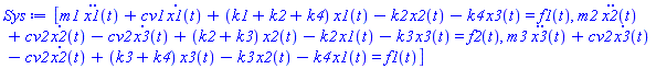 [m1*(diff(diff(x1(t), t), t))+cv1*(diff(x1(t), t))+(k1+k2+k4)*x1(t)-k2*x2(t)-k4*x3(t) = f1(t), m2*(diff(diff(x2(t), t), t))+cv2*(diff(x2(t), t))-cv2*(diff(x3(t), t))+(k2+k3)*x2(t)-k2*x1(t)-k3*x3(t) = f2(t), m3*(diff(diff(x3(t), t), t))+cv2*(diff(x3(t), t))-cv2*(diff(x2(t), t))+(k3+k4)*x3(t)-k3*x2(t)-k4*x1(t) = f1(t)]