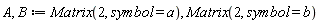 A, B := Matrix(2, symbol = a), Matrix(2, symbol = b)