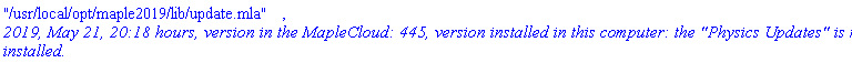 "/usr/local/opt/maple2019/lib/update.mla", `2019, May 21, 20:18 hours, version in the MapleCloud: 445, version installed in this computer: the "Physics Updates" is not installed.`