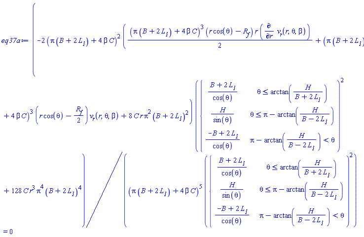 (-2*(Pi*(B+2*L__1)+4*beta*C)^2*((1/2)*(Pi*(B+2*L__1)+4*beta*C)^3*(r*cos(theta)-R__f)*r*(diff(v__r(r, theta, beta), r))+(Pi*(B+2*L__1)+4*beta*C)^3*(r*cos(theta)-(1/2)*R__f)*v__r(r, theta, beta)+8*C*r*Pi^2*(B+2*L__1)^2)*piecewise(theta <= arctan(H/(B+2*L__1)), (B+2*L__1)/cos(theta), theta <= Pi-arctan(H/(B-2*L__1)), H/sin(theta), Pi-arctan(H/(B-2*L__1)) < theta, (-B+2*L__1)/cos(theta))^2+128*C*r^3*Pi^4*(B+2*L__1)^4)/((Pi*(B+2*L__1)+4*beta*C)^5*piecewise(theta <= arctan(H/(B+2*L__1)), (B+2*L__1)/cos(theta), theta <= Pi-arctan(H/(B-2*L__1)), H/sin(theta), Pi-arctan(H/(B-2*L__1)) < theta, (-B+2*L__1)/cos(theta))^2) = 0
