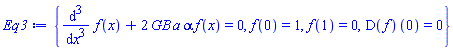 {diff(diff(diff(f(x), x), x), x)+2*GB*a*alpha*f(x) = 0, f(0) = 1, f(1) = 0, (D(f))(0) = 0}