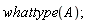 whattype(A);