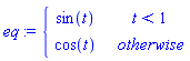 eq := piecewise(t < 1, sin(t), cos(t))