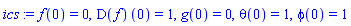 f(0) = 0, (D(f))(0) = 1, g(0) = 0, theta(0) = 1, phi(0) = 1