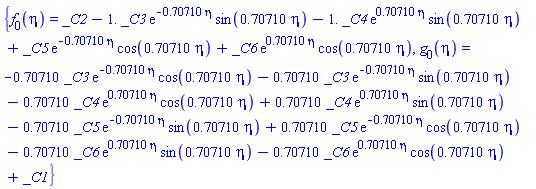 {f[0](eta) = _C2-1.*_C3*exp(-.70710*eta)*sin(.70710*eta)-1.*_C4*exp(.70710*eta)*sin(.70710*eta)+_C5*exp(-.70710*eta)*cos(.70710*eta)+_C6*exp(.70710*eta)*cos(.70710*eta), g[0](eta) = -.70710*_C3*exp(-.70710*eta)*cos(.70710*eta)-.70710*_C3*exp(-.70710*eta)*sin(.70710*eta)-.70710*_C4*exp(.70710*eta)*cos(.70710*eta)+.70710*_C4*exp(.70710*eta)*sin(.70710*eta)-.70710*_C5*exp(-.70710*eta)*sin(.70710*eta)+.70710*_C5*exp(-.70710*eta)*cos(.70710*eta)-.70710*_C6*exp(.70710*eta)*sin(.70710*eta)-.70710*_C6*exp(.70710*eta)*cos(.70710*eta)+_C1}