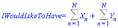 IWouldLikeToHave = Sum(X[n], n = 1 .. N)+Sum(Y[n], n = 1 .. N)