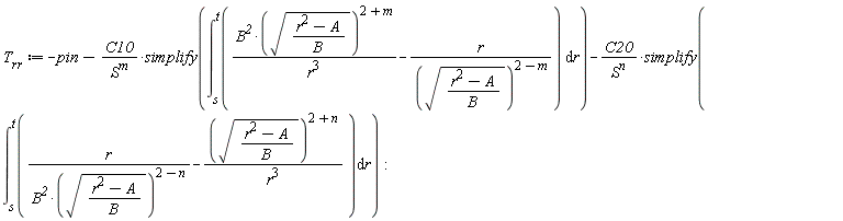 T[rr] := -pin-C10*simplify(int(B^2*sqrt((r^2-A)/B)^(2+m)/r^3-r/sqrt((r^2-A)/B)^(2-m), r = s .. t))/S^m-C20*simplify(int(r/(B^2*sqrt((r^2-A)/B)^(2-n))-sqrt((r^2-A)/B)^(2+n)/r^3, r = s .. t))/S^n