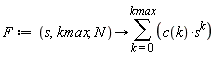 F := proc (s, kmax, N) options operator, arrow; sum(c(k)*s^k, k = 0 .. kmax) end proc
