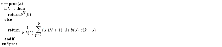 c := proc (k) if k = 0 then return b(0)^N else return (sum((q*(N+1)-k)*b(q)*c(k-q), q = 1 .. k))/(k*b(0)) end if end proc