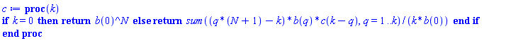 proc (k) if k = 0 then return b(0)^N else return (sum((q*(N+1)-k)*b(q)*c(k-q), q = 1 .. k))/(k*b(0)) end if end proc