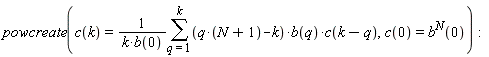 powcreate(c(k) = (sum((q*(N+1)-k)*b(q)*c(k-q), q = 1 .. k))/(k*b(0)), c(0) = b(0)^N)