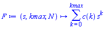 proc (s, kmax, N) options operator, arrow; sum(c(k)*s^k, k = 0 .. kmax) end proc