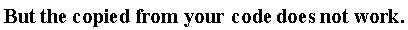 "But the copied from your code does not work."
