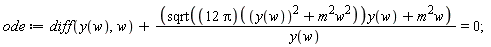 ode := diff(y(w), w)+(sqrt((12*Pi)(y(w)^2+m^2*w^2))*y(w)+m^2*w)/y(w) = 0